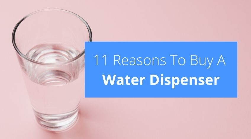 11 Reasons To Buy A Water Dispenser