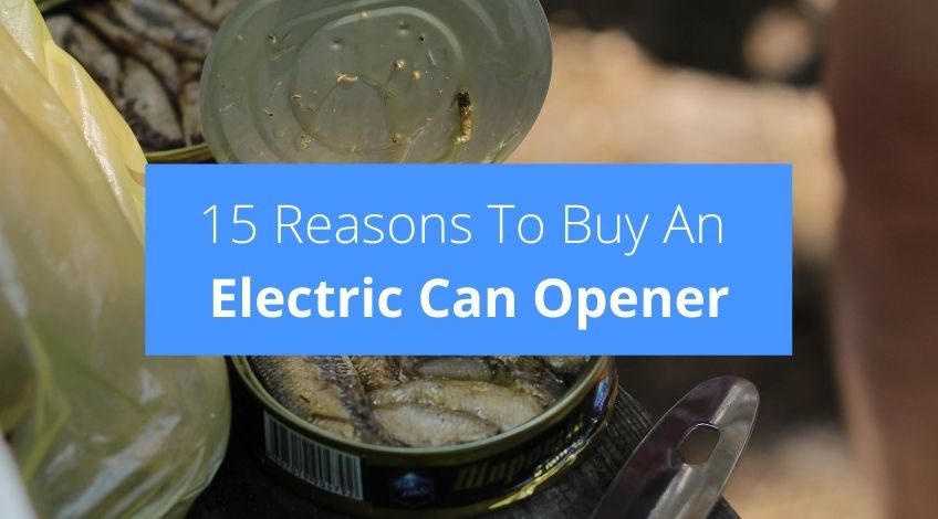 15 Reasons To Buy An Electric Can Opener
