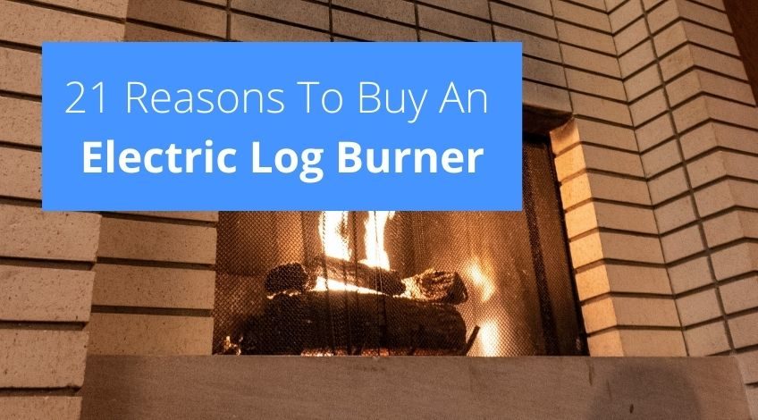 21 Reasons To Buy An Electric Log Burner