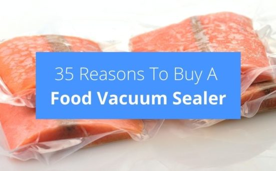 35 Reasons To Buy A Food Vacuum Sealer