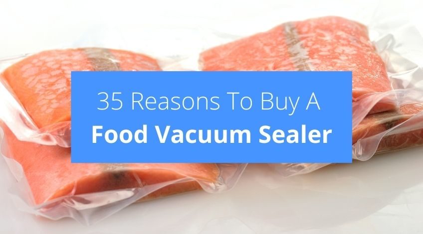 35 Reasons To Buy A Food Vacuum Sealer