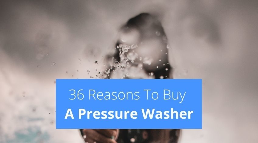 36 Reasons To Buy A Pressure Washer