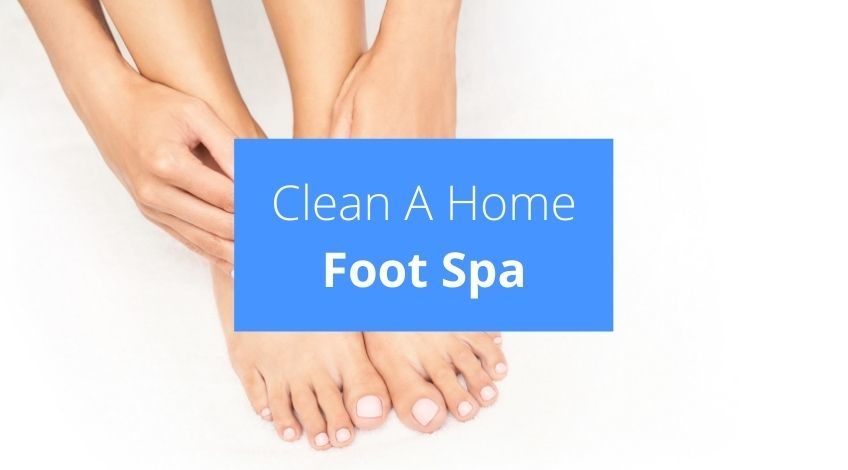 How To Clean A Home Foot Spa