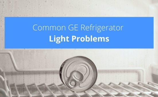 Common GE Refrigerator Light Problems (how to fix them quickly)
