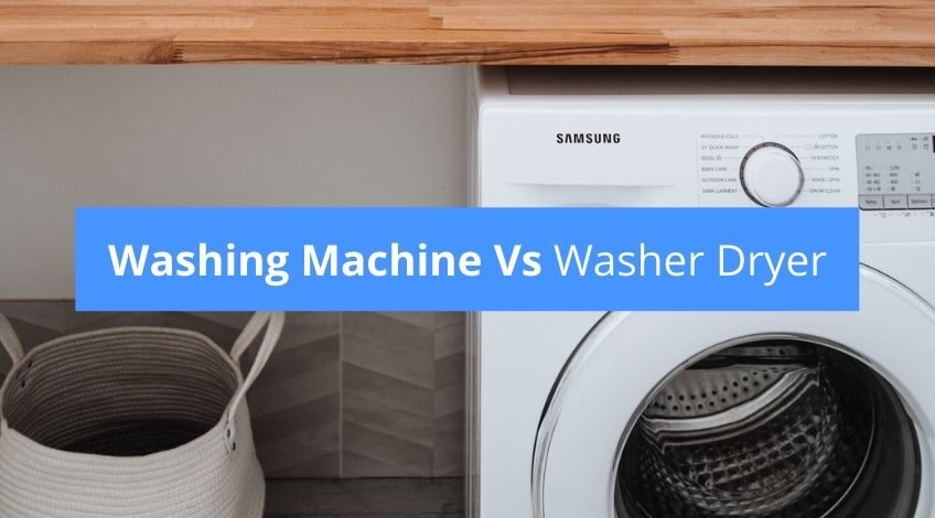 Washing Machine Vs Washer Dryer - which is better