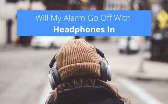 Will My Alarm Go Off With Headphones In? (iPhone & Android)