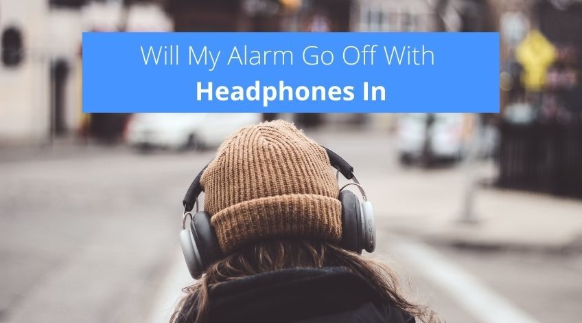 Will My Alarm Go Off With Headphones In (iPhone & Android)