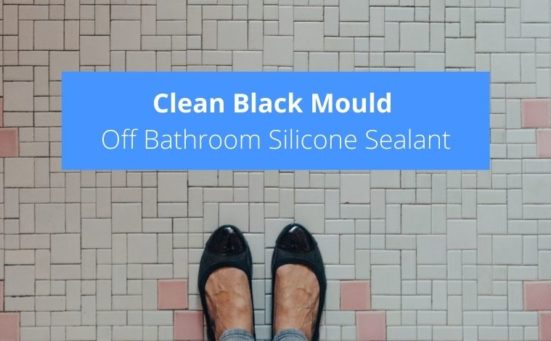 How To Clean Black Mould Off Bathroom Silicone Sealant (natural & cheap methods)