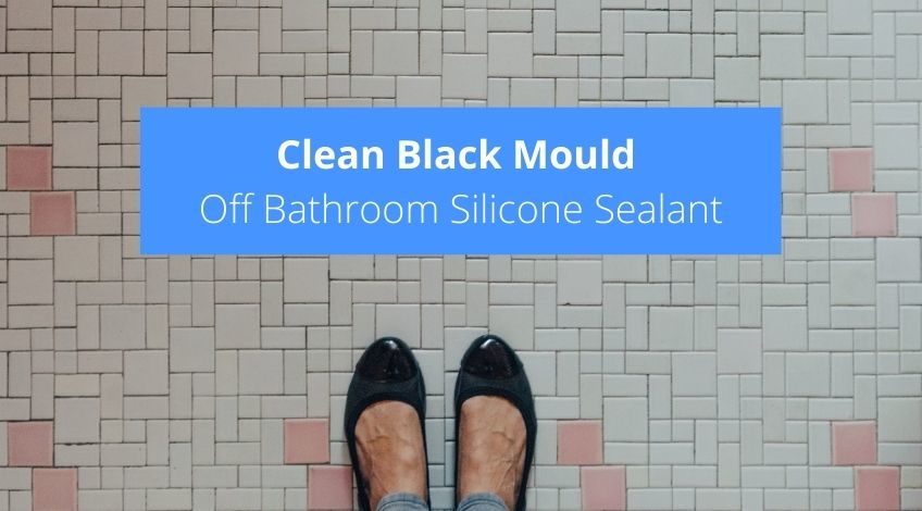 How To Clean Black Mould Off Bathroom Silicone Sealant (natural & cheap methods)