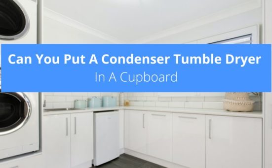 Can You Put A Condenser Tumble Dryer In A Cupboard?
