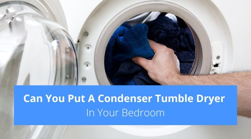 Can You Put A Condenser Tumble Dryer In Your Bedroom?