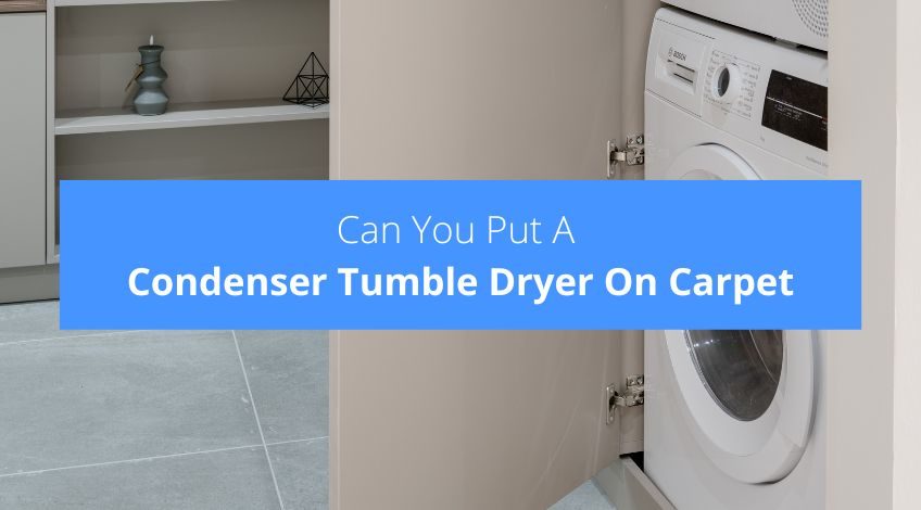 Can You Put A Condenser Tumble Dryer On Carpet?