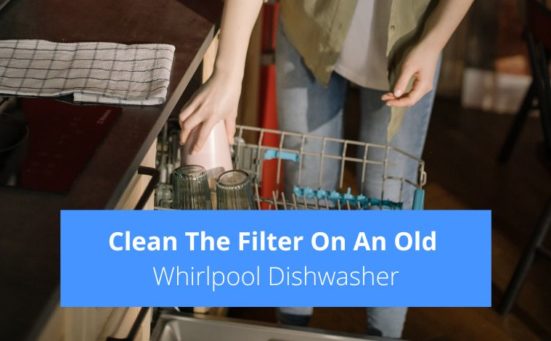 How To Clean The Filter On An Old Whirlpool Dishwasher