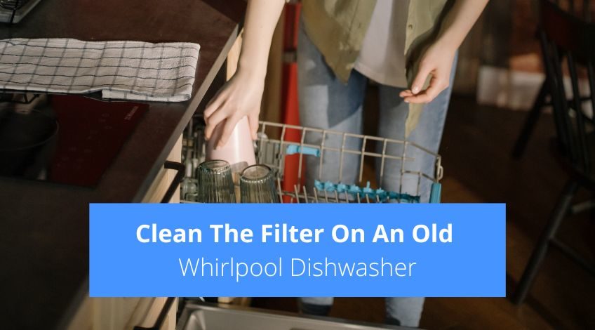 How To Clean The Filter On An Old Whirlpool Dishwasher