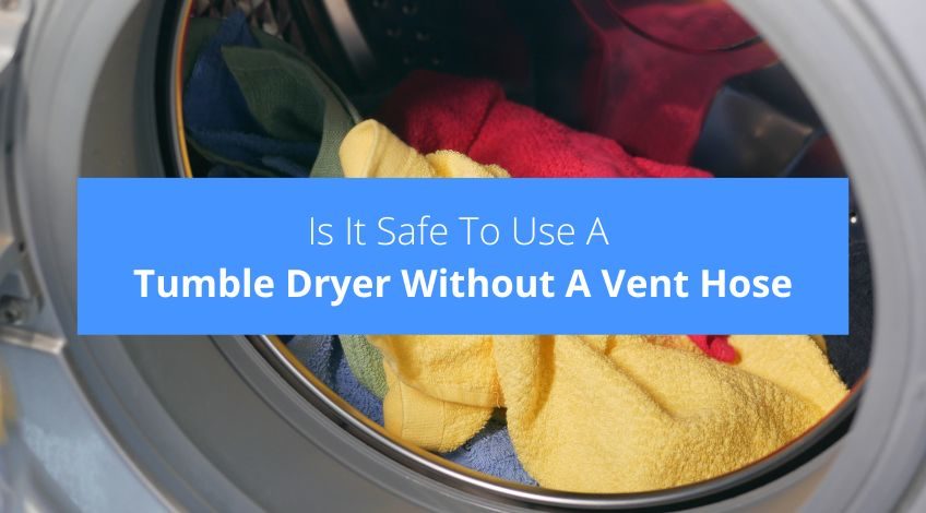 Is It Safe To Use A Tumble Dryer Without A Vent Hose?