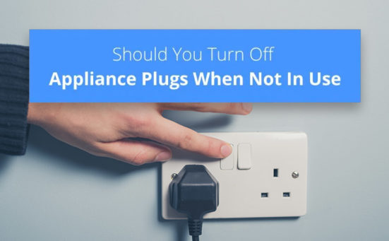 Should You Turn Off Appliance Plugs When Not In Use in the UK