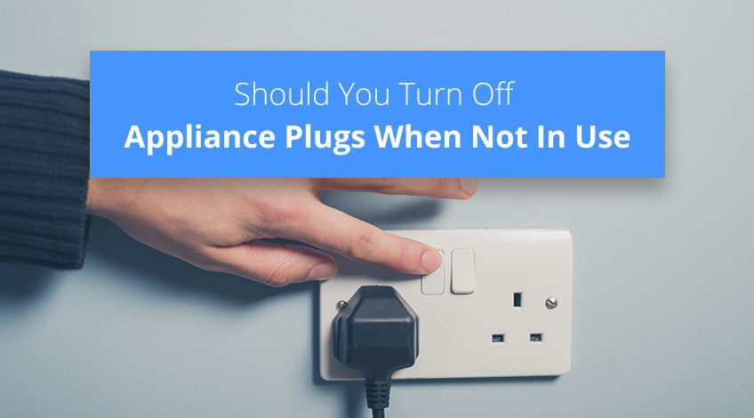 Should You Turn Off Appliance Plugs When Not In Use in the UK