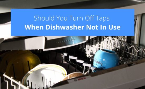 Should You Turn Off Taps When Dishwasher Not In Use?