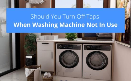 Should You Turn Off Taps When Washing Machine Not In Use?