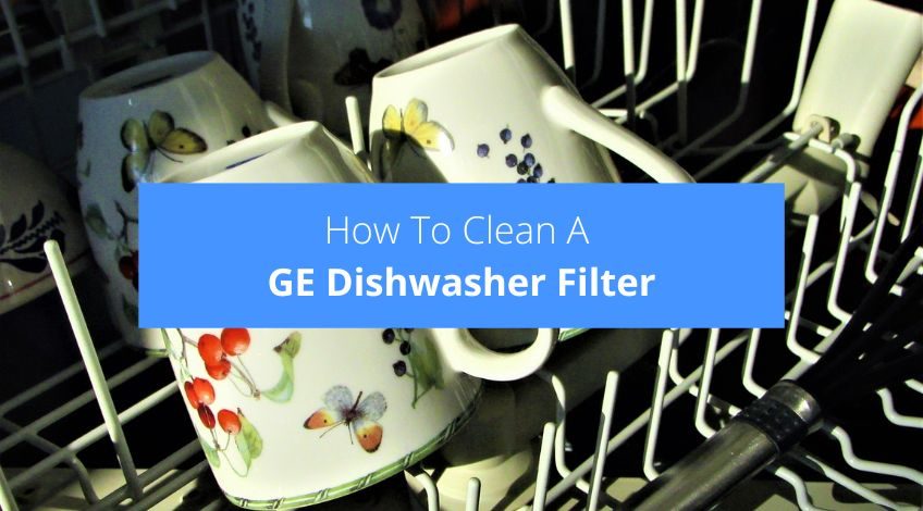 How To Clean A GE Dishwasher Filter