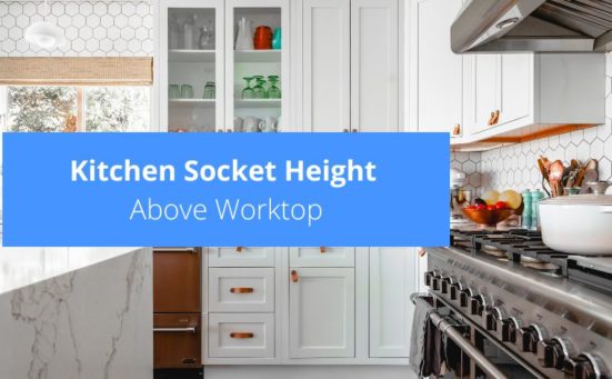 Kitchen Socket Height Above Worktop (everything you need to know)