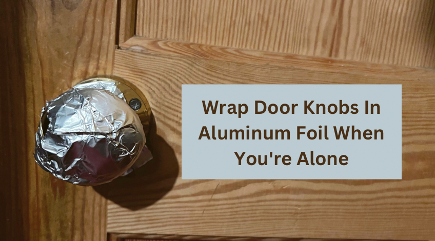 Why Wrap Door Knobs In Aluminum Foil When You're Alone