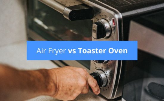 Air Fryer vs Toaster Oven – Which Is Right For Your Home?