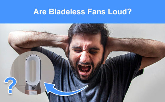 Are Bladeless Fans Loud? (are they quiet or do they make noise)