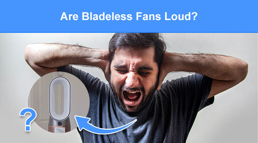 Are Bladeless Fans Loud (are they quiet or do they make noise)