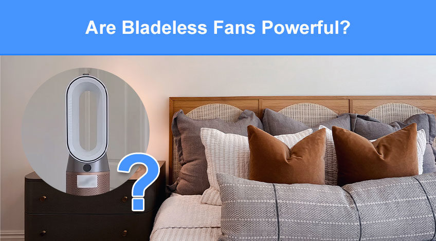 Are Bladeless Fans Powerful (are they really effective)
