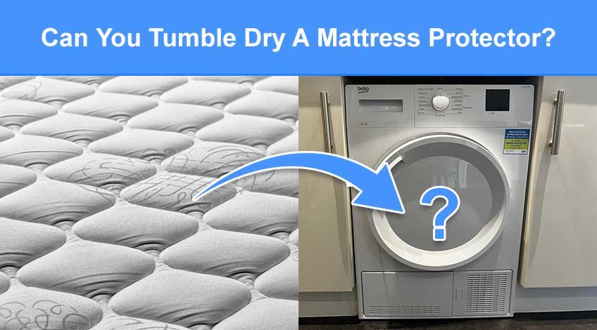 Can You Tumble Dry A Mattress Protector (is it safe or will it damage it)