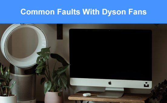 Common Faults With Dyson Fans & How To Fix Them