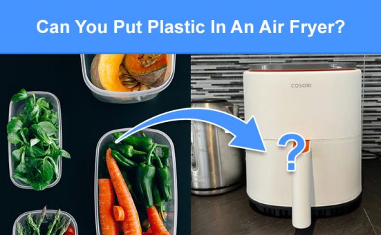 Can You Put Plastic In An Air Fryer? (read this first)