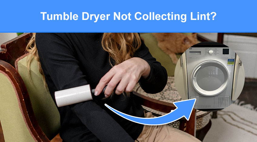 Tumble Dryer Not Collecting Lint (here's why & how to fix)