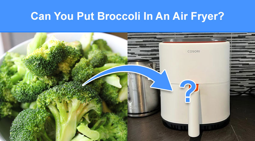 Can You Put Broccoli In An Air Fryer (read this first)