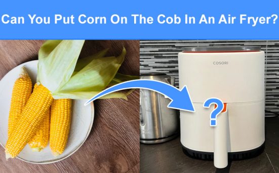 Can You Put Corn On The Cob In An Air Fryer? (read this first)