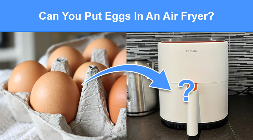 Can You Put Eggs In An Air Fryer (read this first)