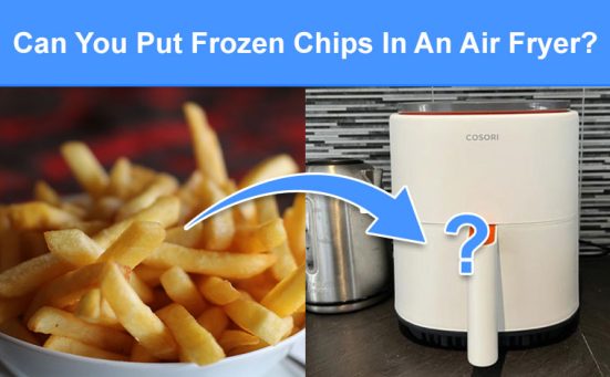 Can You Put Frozen Chips In An Air Fryer? (read this first)