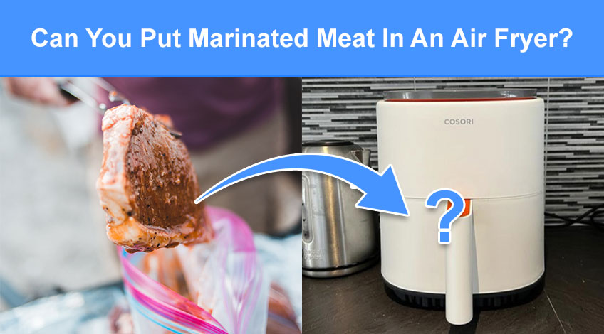 Can You Put Marinated Meat In An Air Fryer (read this first)