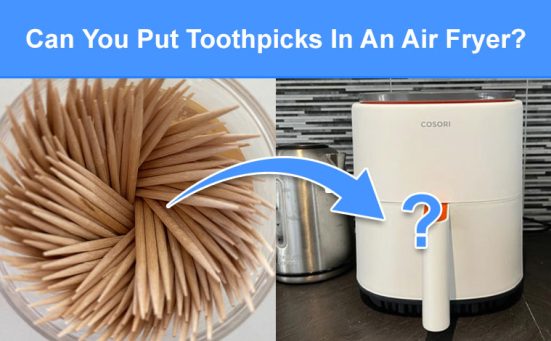 Can You Put Toothpicks In An Air Fryer? (read this first)