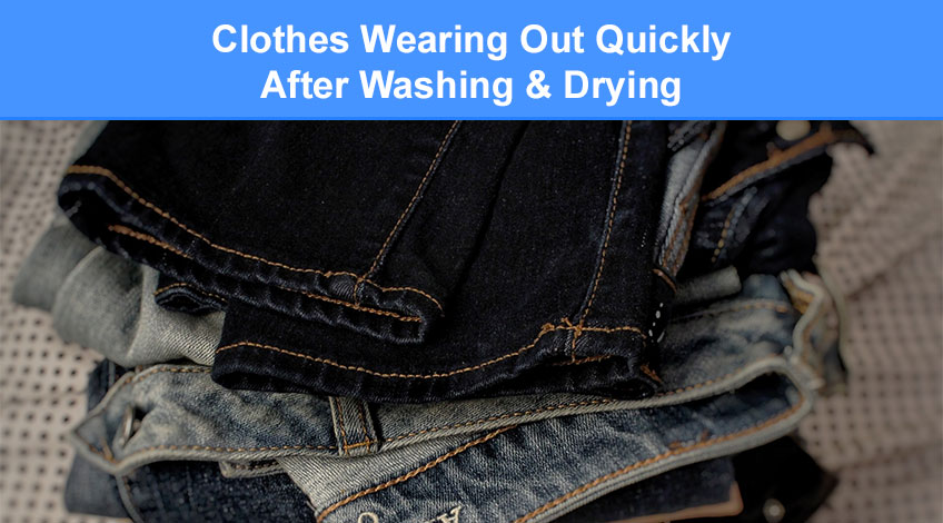 Clothes Wearing Out Quickly After Washing & Drying (read this)