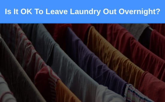 Is It OK To Leave Laundry Out Overnight?