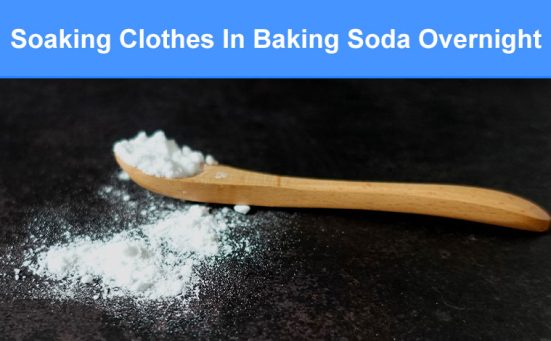 Soaking Clothes In Baking Soda Overnight (everything you need to know)