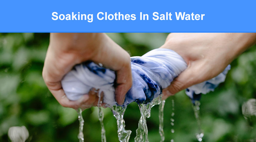 Soaking Clothes In Salt Water (everything you need to know)