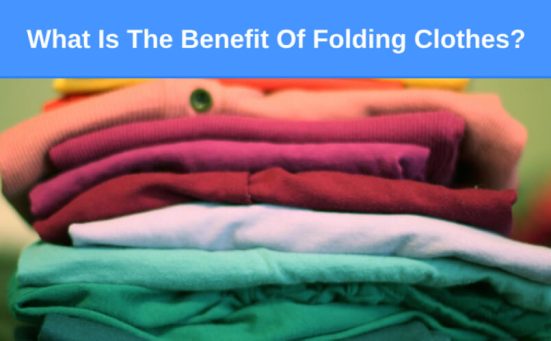 What Is The Benefit Of Folding Clothes? (is it worth it)