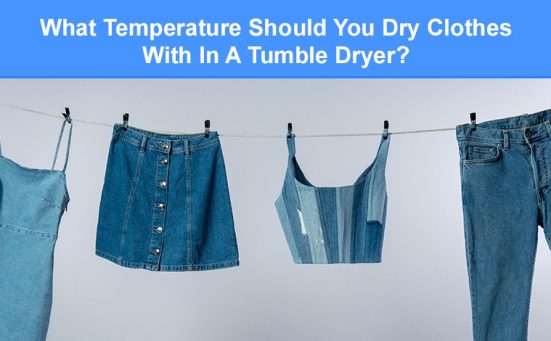 What Temperature Should You Dry Clothes With In A Tumble Dryer?