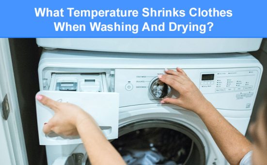 What Temperature Shrinks Clothes When Washing And Drying?