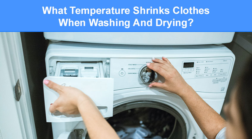 What Temperature Shrinks Clothes When Washing And Drying