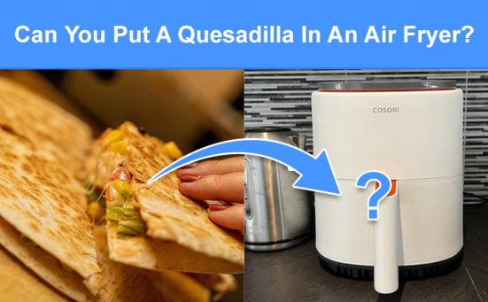 Can You Put A Quesadilla In An Air Fryer? (read this first)