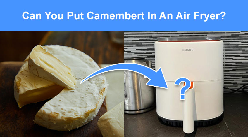 Can You Put Camembert In An Air Fryer (read this first)